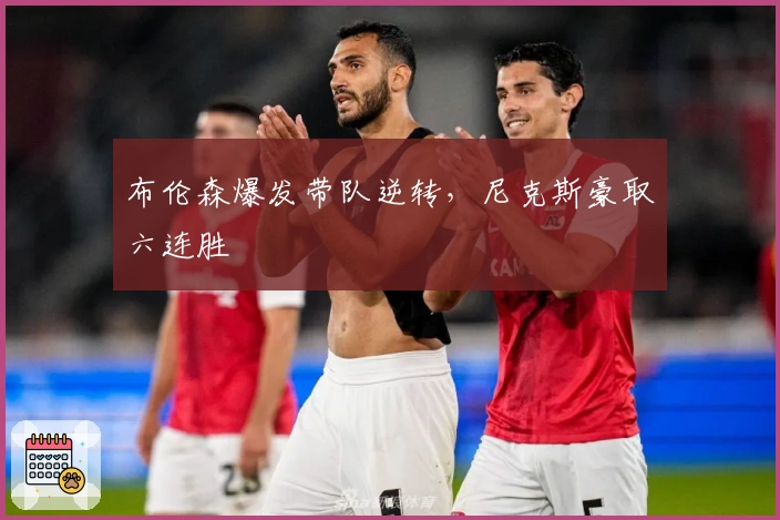 布伦森爆发带队逆转，尼克斯豪取六连胜